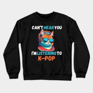 Can’t Hear You I’m Listening to K-Pop Music Cute Cat Crewneck Sweatshirt